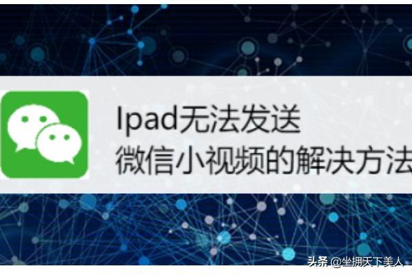 Ipad無法發(fā)送微信小視頻的解決方法~？